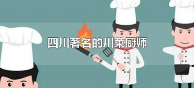 ​四川著z名的川菜厨师（四川著z名的川菜厨师有哪些）