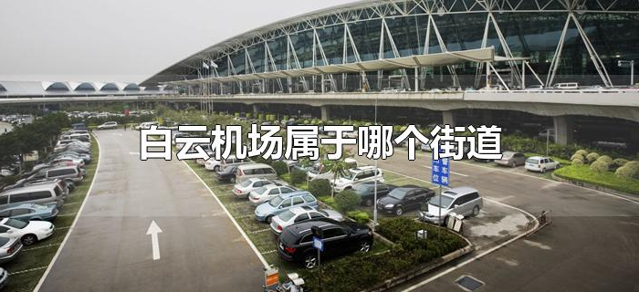 白云机场属于哪个街道 白云机场属于哪个街道