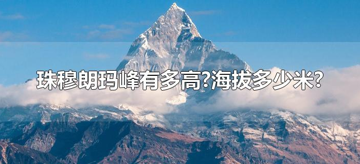 珠穆朗玛峰有多高?海拔多少米? 珠穆朗玛峰有多高?海拔多少米?