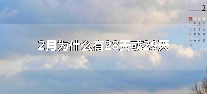 2月为什么有28天或29天 2月为什么有28天或29天