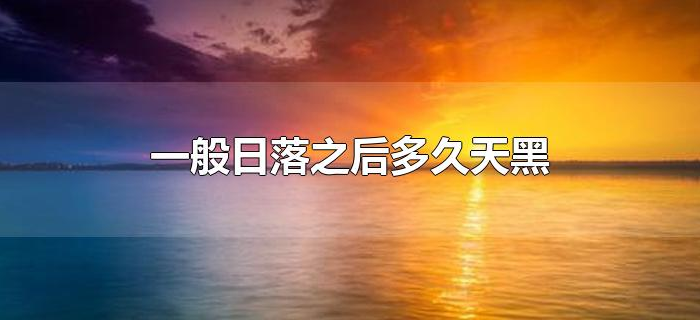 一般日落之后多久天黑 一般日落之后多久天黑