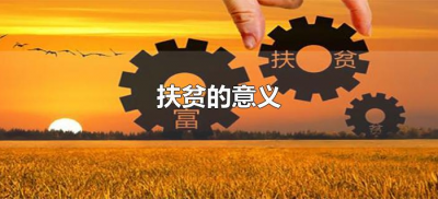 扶贫的意义(扶贫的意义和目的是什么)