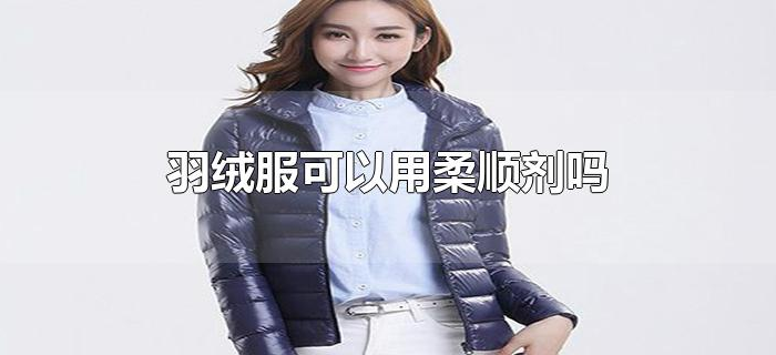 羽绒服可以用柔顺剂吗 羽绒服可以用柔顺剂吗