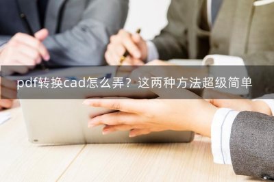 ​怎么把pdf文件转换成cad（这两种方法超级简单）