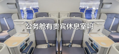 公务舱有贵宾休息室吗(公务舱可以享受贵宾休息室吗)