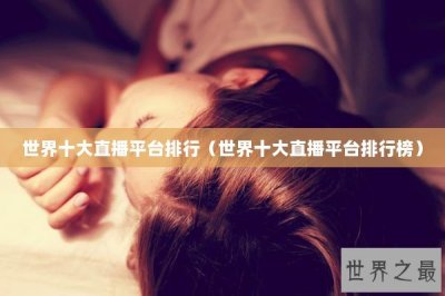 ​世界十大直播平台排行（世界十大直播平台排行榜）