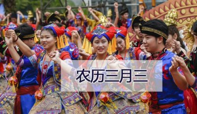 农历三月初三是什么日子(三月三是什么节?这天要注意什么?听听老人咋说吧)