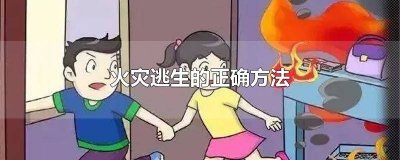 火灾逃生的正确方法简图 火灾逃生的正确方法广播稿