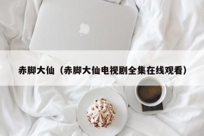 赤脚大仙(赤脚大仙电视剧全集在线观看)
