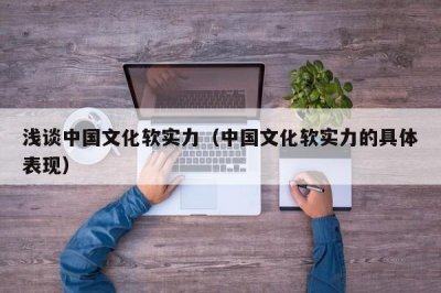 浅谈中国文化软实力(中国文化软实力的具体表现)