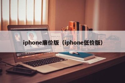 ​iphone廉价版（iphone低价版）