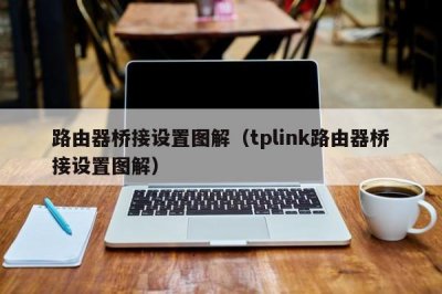 路由器桥接设置图解(tplink路由器桥接设置图解)