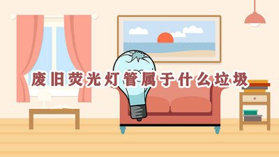 废旧的荧光灯管是属于什么垃圾 废旧荧光灯管属于哪种垃圾