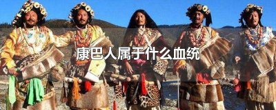 康巴人属于什么血统人种 康巴人的祖先是谁