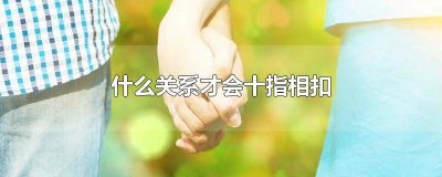 十指相扣算确认关系么 十指相扣是什么关系