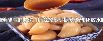 淹糖醋蒜的方法,1斤蒜放多少糖多少醋,还放水吗视频 淹糖醋蒜的方法,1斤蒜放多少