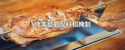 烤羊腿怎么腌料 烤羊腿怎么腌料好吃