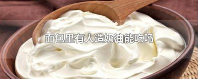 ​面包里有人造奶油能吃吗 面包里有人造奶油能吃吗会胖吗