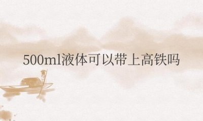 500ml液体可以带上高铁吗