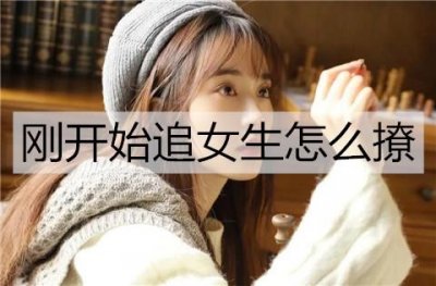 刚开始追女生怎么撩?撩动女生心的方法