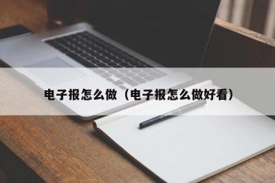 电子报怎么做(电子报怎么做好看)