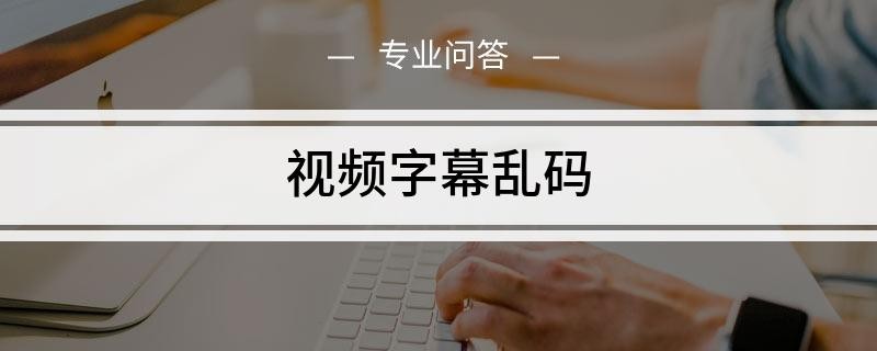 中文字幕乱码文字怎么解决,文字乱码怎么修复