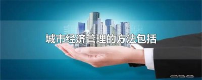 城市经济管理的方法包括