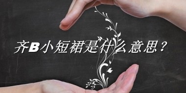 齐B小短裙是什么意思?