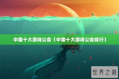​中国十大游戏公会（中国十大游戏公会排行）