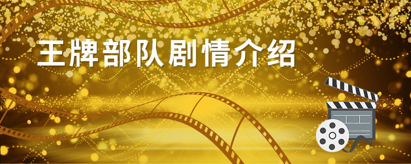 王牌部队剧情介绍 王牌部队剧情简介