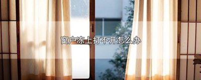 窗户冻上打不开怎么办