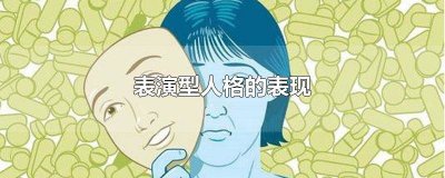 ​表演型人格的表现 表演型人格的表现很讨厌