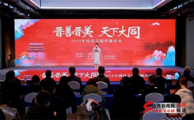 ​“晋善晋美·天下大同”2024年网络主题传播活动启动