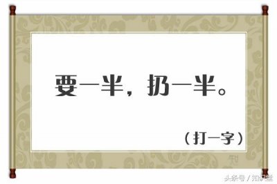 ​字谜：要一半，扔一半（打一字），谜底你知道吗？